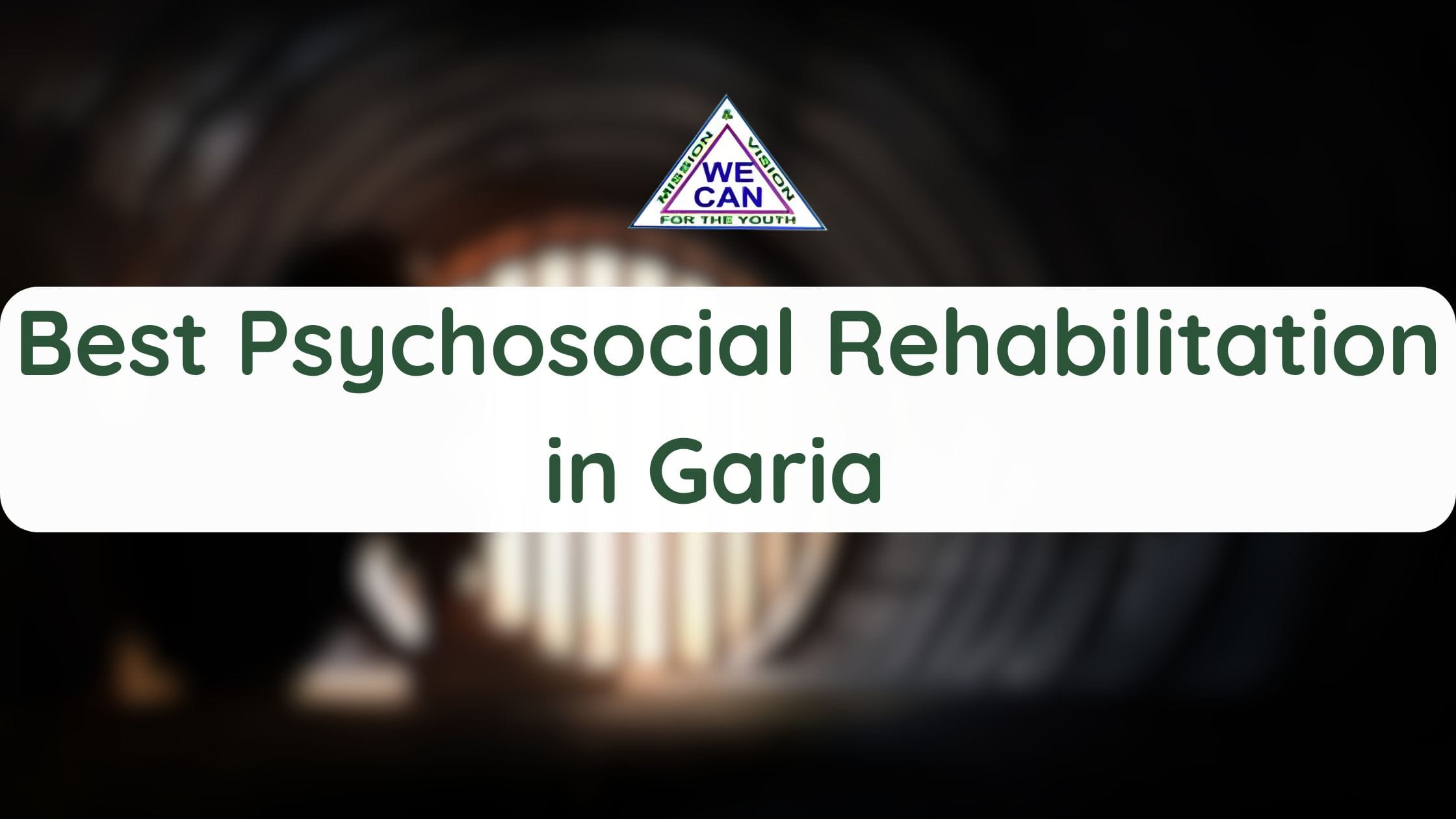 Best Psychosocial Rehabilitation in Garia - We Can Rehab