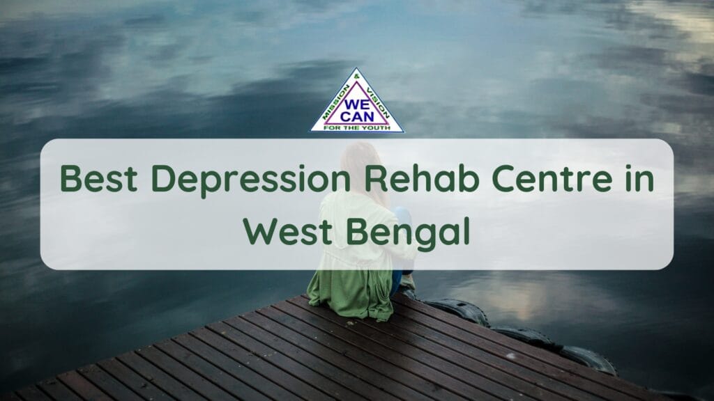 Best Depression Rehab Centre in West Bengal – We Can Rehab