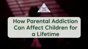 How Parental Addiction Can Affect Children for a Lifetime