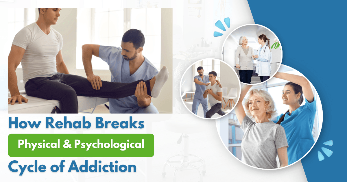 How Rehab Breaks Physical and Psychological Cycle of Addiction